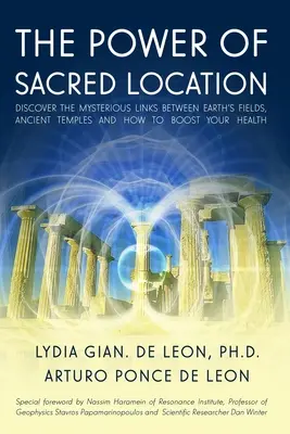 Le pouvoir des lieux sacrés : Découvrez les liens mystérieux entre les champs de la Terre, les temples anciens et comment améliorer votre santé. - The Power of Sacred Location: Discover the mysterious links between Earth's fields, ancient Temples and how to boost your health