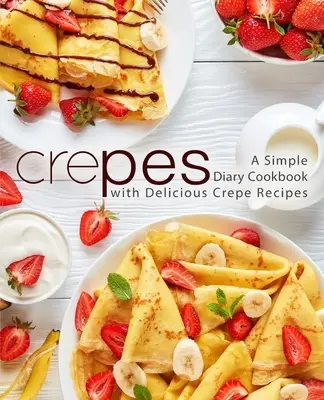 Crêpes : Un livre de cuisine simple avec de délicieuses recettes de crêpes (2ème édition) - Crepes: A Simple Diary Cookbook with Delicious Crepe Recipes (2nd Edition)