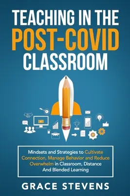 Enseigner dans la classe post-covidante : Les mentalités et les stratégies pour cultiver la connexion, gérer le comportement et réduire l'accablement dans la salle de classe, à distance et à l'école. - Teaching in the Post Covid Classroom: Mindsets and Strategies to Cultivate Connection, Manage Behavior and Reduce Overwhelm in Classroom, Distance and