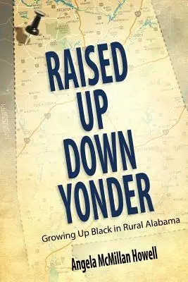Raised Up Down Yonder : Grandir noir dans l'Alabama rural - Raised Up Down Yonder: Growing Up Black in Rural Alabama
