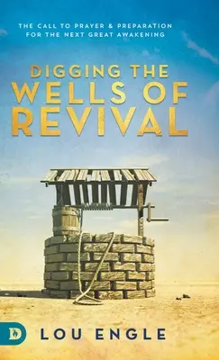 Creuser les puits du réveil : L'appel à la prière et à la préparation du prochain grand réveil - Digging the Wells of Revival: The Call to Prayer and Preparation for the Next Great Awakening