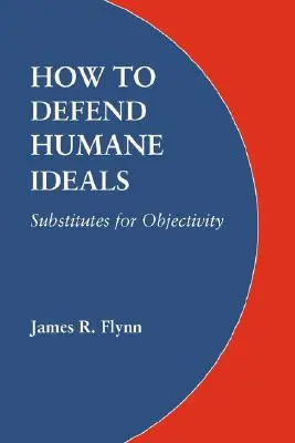 Comment défendre les idéaux de l'humanité : Les substituts de l'objectivité - How to Defend Humane Ideals: Substitutes for Objectivity