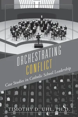 Orchestrer le conflit : Études de cas sur le leadership dans les écoles catholiques - Orchestrating Conflict: Case Studies in Catholic School Leadership