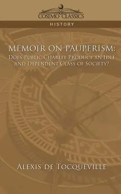 Mémoire sur le paupérisme : La charité publique produit-elle une classe sociale oisive et dépendante ? - Memoir on Pauperism: Does Public Charity Produce an Idle and Dependent Class of Society?