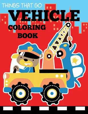 Livre à colorier sur les véhicules : Un livre de coloriage pour les enfants avec des voitures, des camions, des hélicoptères, des motocyclettes, des tracteurs, des avions, etc. - Vehicle Coloring Book: Things That Go Transportation Coloring Book for Kids with Cars, Trucks, Helicopters, Motorcycles, Tractors, Planes, an