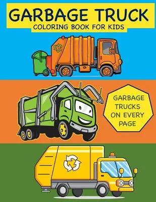 Livre de coloriage sur les camions poubelles pour les enfants Des camions poubelles sur chaque page : Livre de coloriage pour les tout-petits, les enfants d'âge préscolaire et les enfants de la maternelle. - Garbage Truck Coloring Book for Kids Garbage Trucks on Every Page: Coloring Book for Toddlers, Preschool, Kindergarten