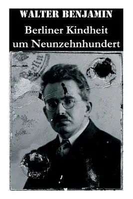 Berliner Kindheit um Neunzehnhundert : Die 41 Miniaturen zeichen sich als Schlsseltexte der Moderne aus - Berliner Kindheit um Neunzehnhundert: Die 41 Miniaturen zeichnen sich als Schlsseltexte der Moderne aus