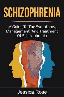 Schizophrénie : Guide des symptômes, de la prise en charge et du traitement de la schizophrénie - Schizophrenia: A Guide to the Symptoms, Management, and Treatment of Schizophrenia