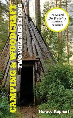 Camping et artisanat du bois : Un manuel pour les campeurs en vacances et les voyageurs dans la nature (2 volumes en 1) - Camping and Woodcraft: A Handbook for Vacation Campers and for Travelers in the Wilderness (2 Volumes in 1)