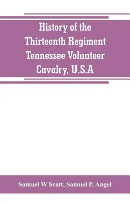 History of the Thirteenth Regiment, Tennessee Volunteer Cavalry, U.S.A. : including a narrative of the bridge burning, the Carter County Rebellion, and - History of the Thirteenth Regiment, Tennessee Volunteer Cavalry, U.S.A.: including a narrative of the bridge burning, the Carter County Rebellion, and