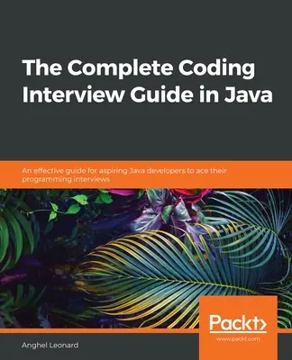 Le guide complet des entretiens de codage en Java : Un guide efficace pour les développeurs Java en herbe afin qu'ils réussissent leurs entretiens de programmation. - The Complete Coding Interview Guide in Java: An effective guide for aspiring Java developers to ace their programming interviews