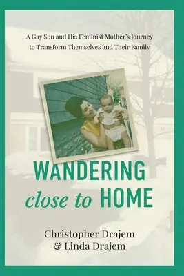 Wandering Close to Home : Le voyage d'un fils homosexuel et de sa mère féministe pour se transformer et transformer leur famille - Wandering Close to Home: A Gay Son and His Feminist Mother's Journey to Transform Themselves and Their Family