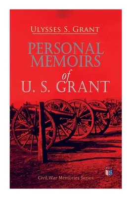 Mémoires personnels de U. S. Grant : Série Mémoires de la guerre civile - Personal Memoirs of U. S. Grant: Civil War Memories Series