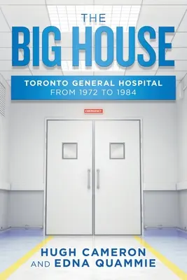 La grande maison : L'hôpital général de Toronto de 1972 à 1984 - The Big House: Toronto General Hospital from 1972 to 1984