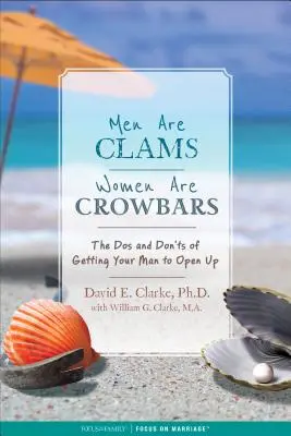 Les hommes sont des palourdes, les femmes sont des barres de fer : Les règles à suivre et à ne pas suivre pour que votre homme s'ouvre à vous - Men Are Clams, Women Are Crowbars: The DOS and Don'ts of Getting Your Man to Open Up