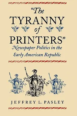 La tyrannie des imprimeurs » : La politique des journaux au début de la République américaine » - The Tyranny of Printers