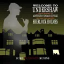 Bienvenue à Undershaw - Une brève histoire d'Arthur Conan Doyle : l'homme qui a créé Sherlock Holmes - Welcome To Undershaw - A Brief History of Arthur Conan Doyle: The Man Who Created Sherlock Holmes