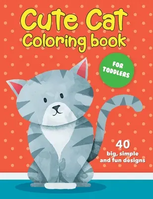 Livre de coloriage de chat mignon pour les tout-petits : 40 grands dessins simples et amusants : Ages 2-4, 8.5 x 11 Inches (21.59 x 27.94 cm) - Cute Cat Coloring Book For Toddlers: 40 big, simple and fun designs: Ages 2-4, 8.5 x 11 Inches (21.59 x 27.94 cm)