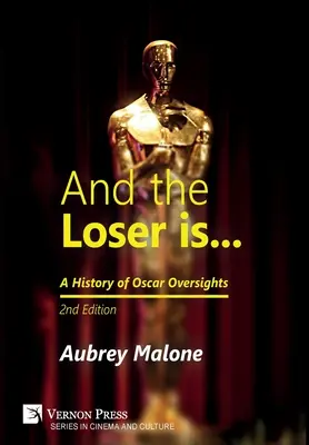 Et le perdant est : Une histoire de la surveillance des Oscars : 2e édition - And the Loser is: A History of Oscar Oversights: 2nd Edition