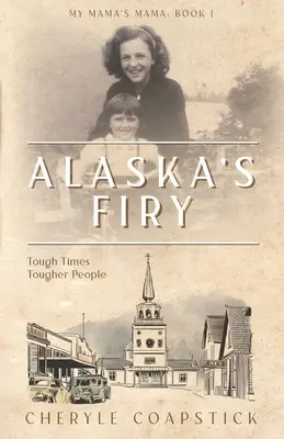 My Mama's Mama Book 1 : Alaska's Firy : Des temps difficiles, des gens plus difficiles - My Mama's Mama Book 1: Alaska's Firy: Tough Times Tougher People