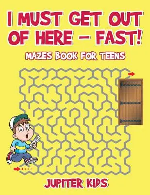 Je dois sortir d'ici - vite ! Livre de labyrinthes pour adolescents - I Must Get Out of Here - Fast! Mazes Book for Teens