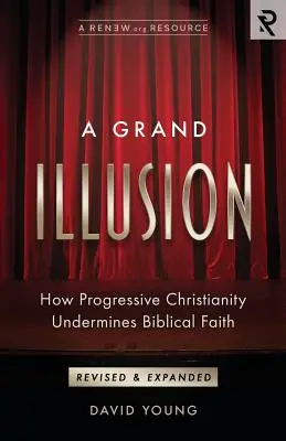 Une grande illusion : Comment le christianisme progressiste sape la foi biblique - A Grand Illusion: How Progressive Christianity Undermines Biblical Faith