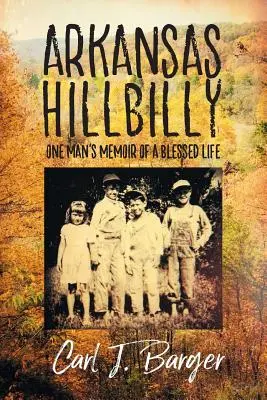 Arkansas Hillbilly : Les mémoires d'un homme sur une vie bénie - Arkansas Hillbilly: One Man's Memoir of a Blessed Life