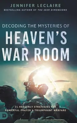 Décoder les mystères de la salle de guerre du Ciel : 21 stratégies célestes pour une prière puissante et une guerre triomphante - Decoding the Mysteries of Heaven's War Room: 21 Heavenly Strategies for Powerful Prayer and Triumphant Warfare