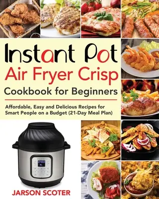 Le livre de cuisine Instant Pot Air Fryer Crisp pour les débutants : Le livre de la friteuse instantanée pour les débutants : des recettes abordables, faciles et délicieuses pour les personnes intelligentes qui ont un budget. - Instant Pot Air Fryer Crisp Cookbook for Beginners: Affordable, Easy and Delicious Recipes for Smart People on a Budget