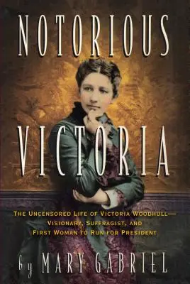 Notorious Victoria : La vie non censurée de Victoria Woodhull - Visionnaire, suffragiste et première femme à se présenter à l'élection présidentielle - Notorious Victoria: The Uncensored Life of Victoria Woodhull - Visionary, Suffragist, and First Woman to Run for President