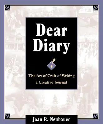 Cher journal : L'art et la manière d'écrire un journal créatif - Dear Diary: The Art and Craft of Writing a Creative Journal