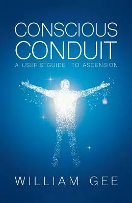 Conscous Conduit : Un guide de l'utilisateur pour l'ascension - Conscous Conduit: A User's Guide to Ascension