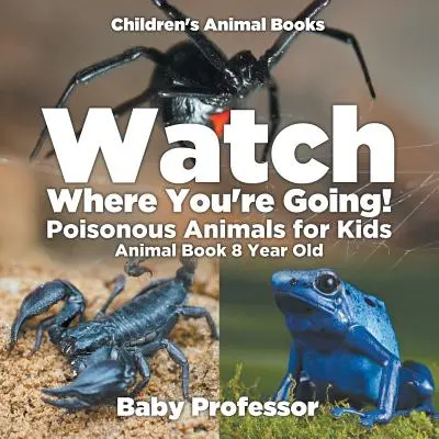 Regarde où tu vas ! Les animaux vénéneux pour les enfants - Livre d'animaux pour les enfants de 8 ans - Livres d'animaux pour les enfants - Watch Where You're Going! Poisonous Animals for Kids - Animal Book 8 Year Old - Children's Animal Books