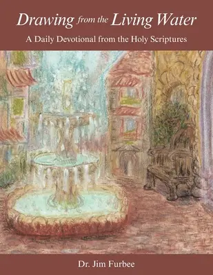 Puiser dans l'eau vive : Une dévotion quotidienne à partir des Saintes Écritures - Drawing from the Living Water: A Daily Devotional from the Holy Scriptures