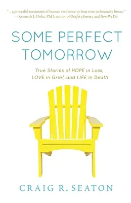 Un lendemain parfait : Histoires vraies d'espoir dans la perte, d'amour dans le chagrin et de vie dans la mort - Some Perfect Tomorrow: True Stories of Hope in Loss, Love in Grief, and Life in Death