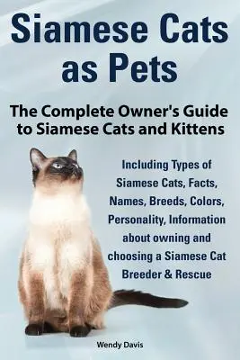 Siamese Cats as Pets. Guide complet du propriétaire de chats siamois et de chatons. Incluant les types de chats siamois, les faits, les noms, les races, les couleurs, les éleveurs et les réserves. - Siamese Cats as Pets. Complete Owner's Guide to Siamese Cats and Kittens. Including Types of Siamese Cats, Facts, Names, Breeds, Colors, Breeder & Res