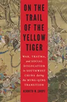 Sur la piste du tigre jaune : Guerre, traumatisme et dislocation sociale dans le sud-ouest de la Chine pendant la transition Ming-Qing - On the Trail of the Yellow Tiger: War, Trauma, and Social Dislocation in Southwest China During the Ming-Qing Transition