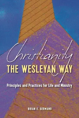 Le christianisme à la manière de Wesley : Principes et pratiques pour la vie et le ministère - Christianity the Wesleyan Way: Principles and Practices for Life and Ministry