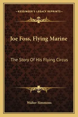 Joe Foss, Flying Marine : L'histoire de son cirque volant - Joe Foss, Flying Marine: The Story Of His Flying Circus