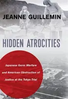 Atrocités cachées : La guerre bactériologique japonaise et l'obstruction américaine à la justice lors du procès de Tokyo - Hidden Atrocities: Japanese Germ Warfare and American Obstruction of Justice at the Tokyo Trial