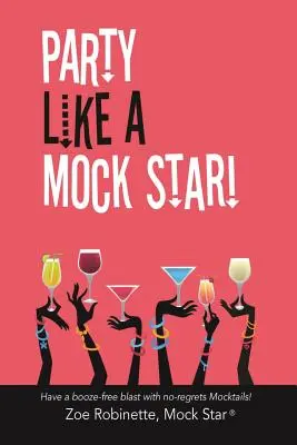 Faire la fête comme une fausse star ! Faites la fête sans alcool avec des cocktails factices sans regrets ! - Party Like a Mock Star!: Have a Booze-Free Blast with No-Regrets Mocktails!