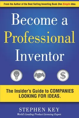 Devenez un inventeur professionnel : Le guide de l'initié pour les entreprises à la recherche d'idées - Become a Professional Inventor: The Insider's Guide to Companies Looking for Ideas