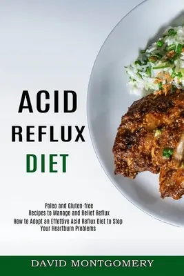 Le régime du reflux acide : comment adopter un régime efficace pour mettre fin à vos problèmes de brûlures d'estomac (recettes paléo et sans gluten pour gérer les brûlures d'estomac). - Acid Reflux Diet: How to Adopt an Effettive Acid Reflux Diet to Stop Your Heartburn Problems (Paleo and Gluten-free Recipes to Manage an