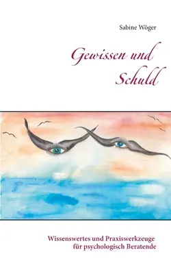 Gewissen und Schuld : Wissenswertes und Praxiswerkzeuge for psychologisch Beratende - Gewissen und Schuld: Wissenswertes und Praxiswerkzeuge fr psychologisch Beratende