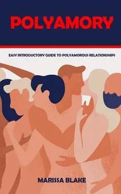 Polyamory : Guide d'introduction aux relations polyamoureuses - Polyamory: Easy Introductory Guide to Polyamorous Relationships