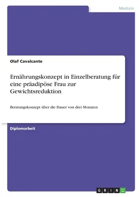 Ernhrungskonzept in Einzelberatung fr eine pradipse Frau zur Gewichtsreduktion : Concept d'accompagnement pour une durée de trois mois - Ernhrungskonzept in Einzelberatung fr eine pradipse Frau zur Gewichtsreduktion: Beratungskonzept ber die Dauer von drei Monaten