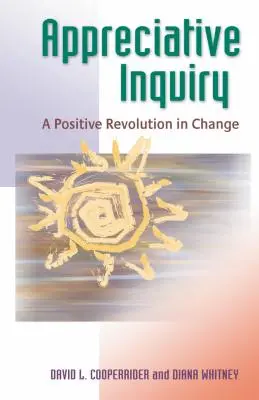 L'enquête appréciative : Une révolution positive dans le changement - Appreciative Inquiry: A Positive Revolution in Change