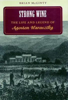 Le vin fort : La vie et la légende d'Agoston Haraszthy - Strong Wine: The Life and Legend of Agoston Haraszthy