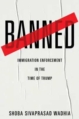 Banned : L'application des lois sur l'immigration à l'époque de Trump - Banned: Immigration Enforcement in the Time of Trump