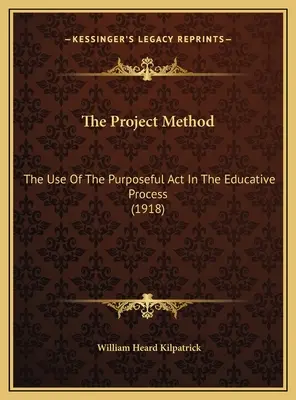 La méthode du projet : L'utilisation de l'acte intentionnel dans le processus éducatif (1918) - The Project Method: The Use Of The Purposeful Act In The Educative Process (1918)